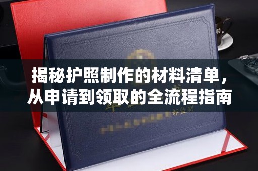 祁阳揭秘护照制作的材料清单，从申请到领取的全流程指南
